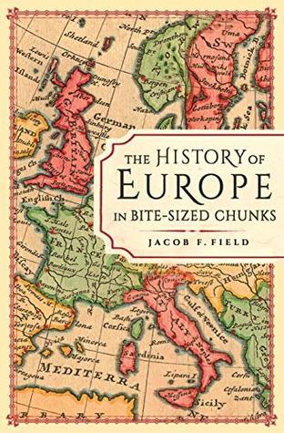 Book cover of The History Of Europe In Bitesize Chunks by Jacob F. Field