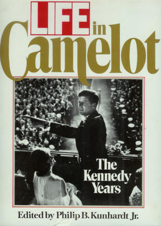 Book cover of Life in Camelot: The Kennedy Years by Philip B. Kunhardt Jr. (Ed.)