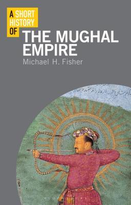 Book cover of A Short History Of The Mughal Empire by Michael H. Fisher