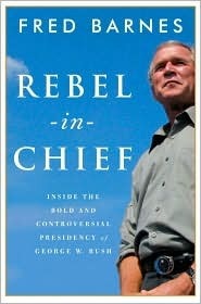 Book cover of Rebel-In-Chief: Inside The Bold And Controversial Presidency Of George W. Bush by Fred Barnes