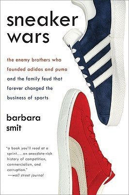 Book cover of Sneaker Wars: The Enemy Brothers Who Founded Adidas And Puma And The Family Feud That Forever Changed The Business Of Sports by Barbara Smit