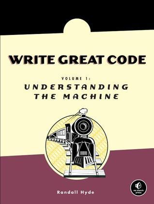 Book cover of Write Great Code: Volume 1: Understanding The Machine by Randall Hyde