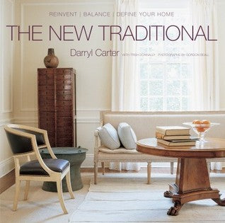 Book cover of The New Traditional: Reinvent-Balance-Define Your Home by Darryl  Carter