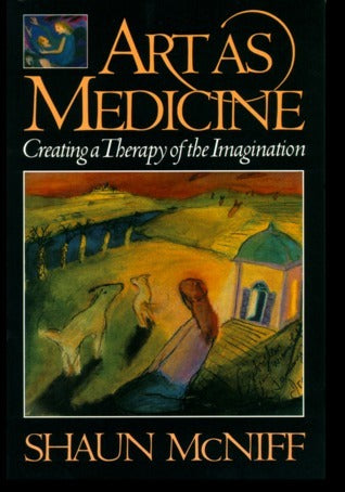 Book cover of Art As Medicine: Creating a Therapy of the Imagination by Shaun McNiff