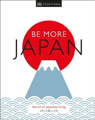 Book cover of Be More Japan: The Art Of Japanese Living by D.K. Eyewitness Travel