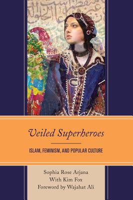 Book cover of Veiled Superheroes: Islam, Feminism, and Popular Culture by Sophia Rose Arjana
