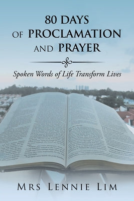 Book cover of 80 Days of Proclamation and Prayer: Spoken Words of Life Transform Lives by Mrs Lennie Lim