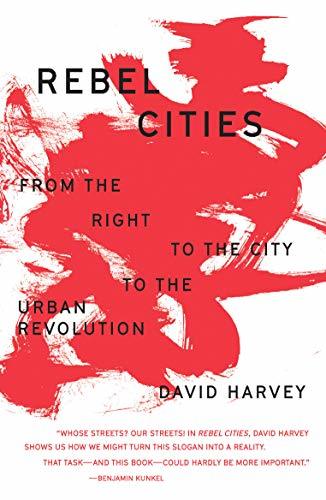 Book cover of Rebel Cities: From The Right To The City To The Urban Revolution by David Harvey