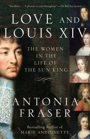 Book cover of Love And Louis Xiv: The Women In The Life Of The Sun King by Antonia Fraser