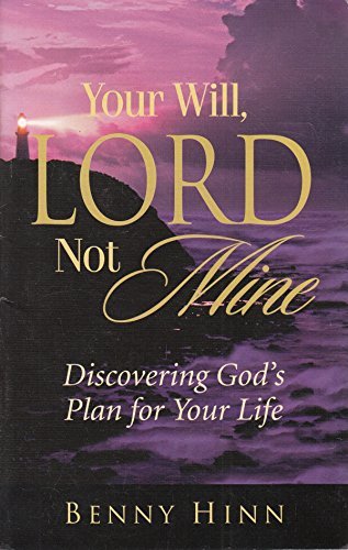 Book cover of Your Will, Lord Not Mine by Benny Hinn