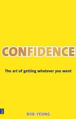 Book cover of Confidence: The Art of Getting Whatever You Want by Rob Yeung
