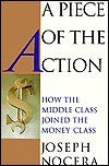 Book cover of A Piece of the Action: How the Middle Class Joined the Money Class by Joe Nocera