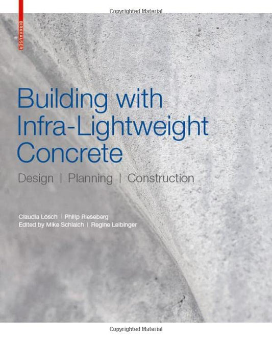 Book cover of Building With Infra-Lightweight Concrete: Design, Planning, Construction by Claudia Lösch, Philip Rieseberg, Mike Schlaich (Ed.), Regine Leibinger (Ed.)