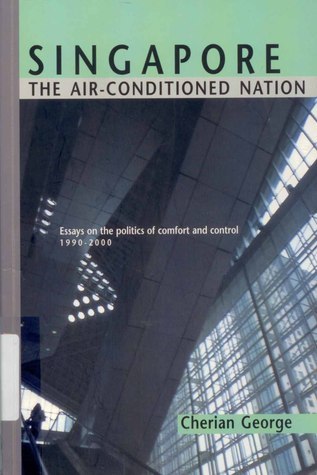 Book cover of Singapore: The Air-conditioned Nation. Essays On The Politics Of Comfort And Control, 1990-2000 by Cherian George