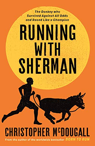 Book cover of Running With Sherman: The Donkey Who Survived Against All Odds And Raced Like A Champion by Christopher McDougall