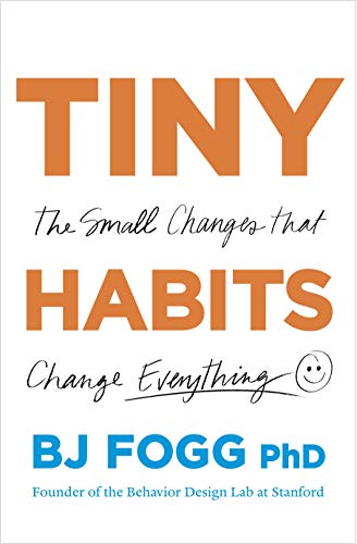 Book cover of Tiny Habits: The Small Changes That Change Everything by B.J.  Fogg