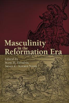 Book cover of Masculinity In The Reformation Era by Scott H. Hendrix (Ed.), Susan C. Karant-Nunn (Ed.)