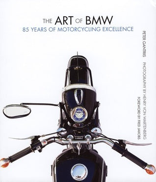 Book cover of The Art Of Bmw: 85 Years Of Motorcycling Excellence by Peter Gantriis, Fred Jakobs (Foreword), Henry Von Wartenberg (Photographer)