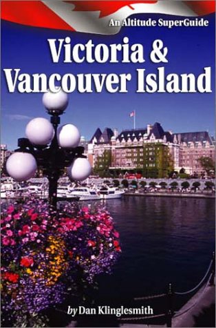 Book cover of Victoria And Vancouver Island: An Altitude Superguide by Dan Klinglesmith
