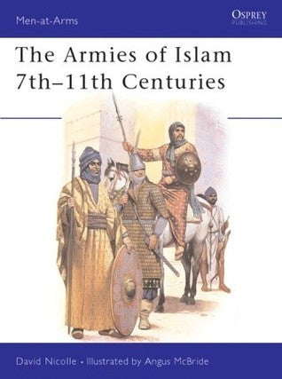 Book cover of The Armies of Islam 7th-11th Centuries by David Nicolle, Angus McBride (Illus.)