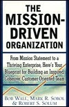 Book cover of The Mission-Driven Organization: From Mission Statement To A Thriving Enterprise, Here's Your Blueprint For Building An Inspired, Cohesive, Customer-Oriented Team by Robert Wall, Mark Sobol, Robert Solum