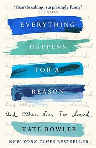 Book cover of Everything Happens For A Reason And Other Lies I've Loved by Kate Bowler