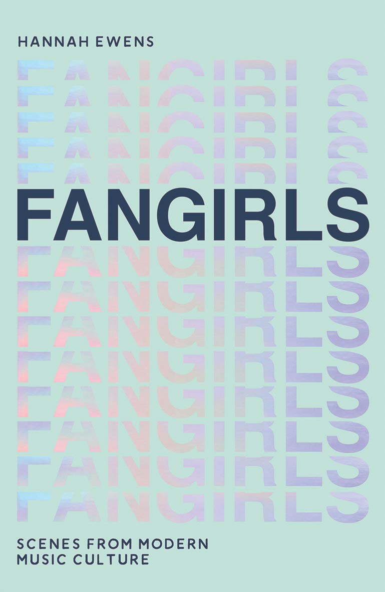 Book cover of Fangirls: Scenes From Modern Music Culture by Hannah Ewens