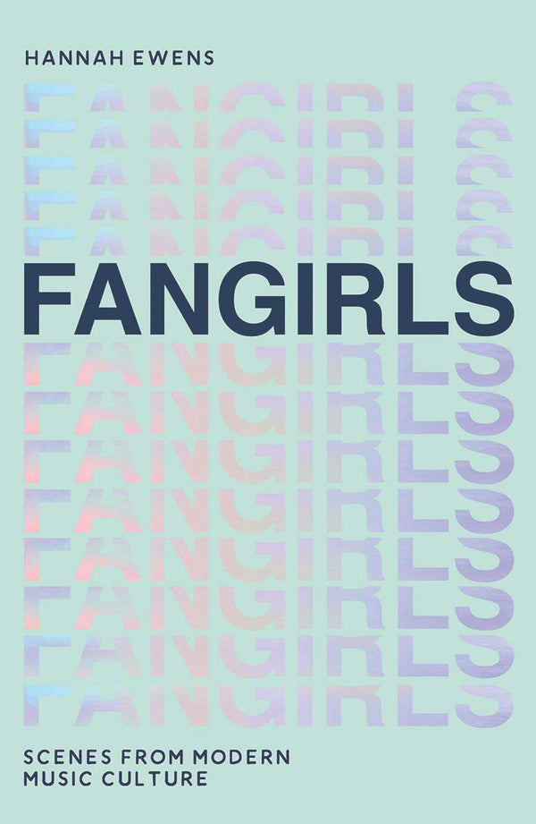 Book cover of Fangirls: Scenes From Modern Music Culture by Hannah Ewens