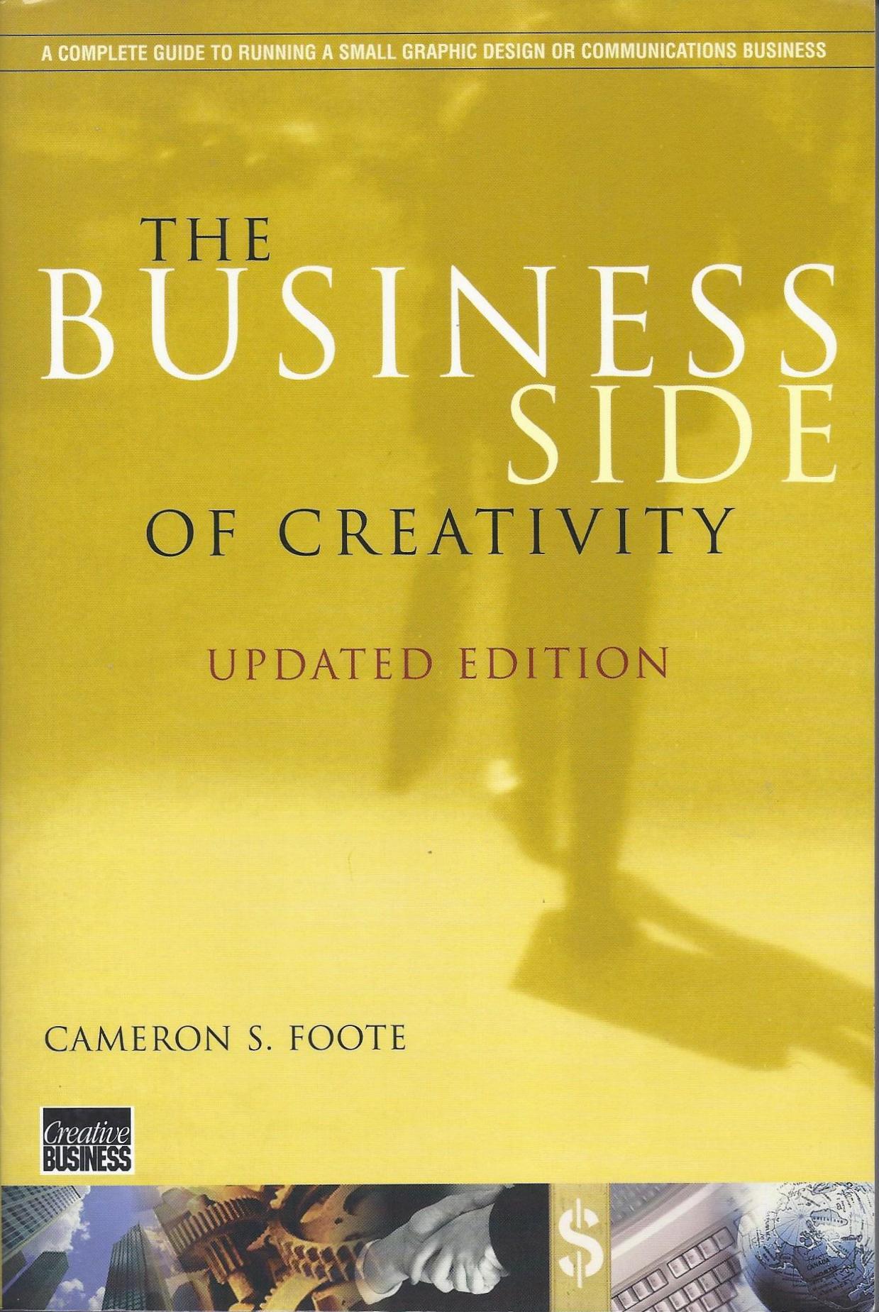 Book cover of The Business Side of Creativity: The Complete Guide for Running a Graphic Design or Communications Business by Cameron S. Foote
