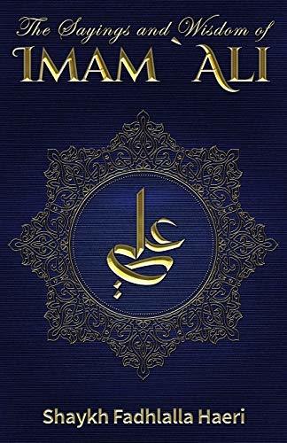 Book cover of The Sayings And Wisdom Of Imam Ali by Shaykh Fadhlalla Haeri (Compiler), Asadullah ad-Dhakir Yate (Trans.)