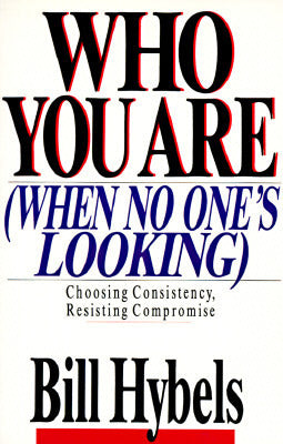 Book cover of Who You Are When No One's Looking: Choosing Consistency, Resisting Compromise by Bill Hybels, Lavonne Neff