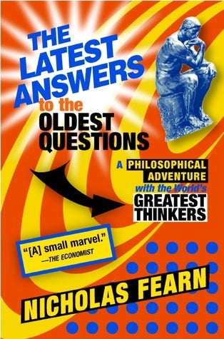 Book cover of The Latest Answers To The Oldest Questions: A Philosophical Adventure With The World's Greatest Thinkers by Nicholas Fearn