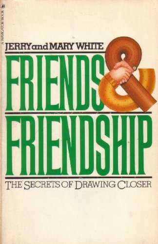 Book cover of Friends And Friendship: The Secrets Of Drawing Closer by Jerry White, Mary White