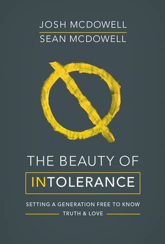 Book cover of The Beauty of Intolerance: Setting a Generation Free to Know Truth and Love by Josh McDowell, Sean McDowell (Illus.)