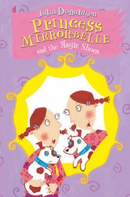 Book cover of Princess Mirror-Belle And The Magic Shoes by Julia Donaldson, Lydia Monks (Illus.)