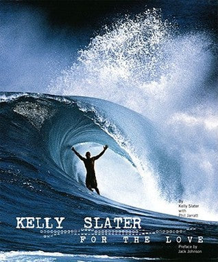 Book cover of Kelly Slater: For The Love by Kelly Slater, Jack Johnson (Foreword), Phil Jarratt (Introduction)