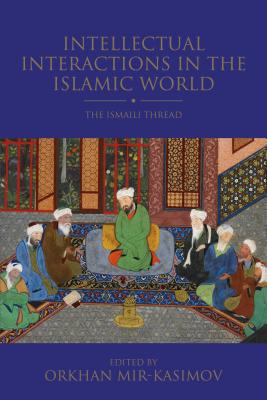 Book cover of Intellectual Interactions In The Islamic World: The Ismaili Thread by Orkhan Mir-Kasimov (Ed.)