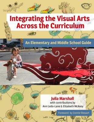 Book cover of Integrating The Visual Arts Across The Curriculum: An Elementary And Middle School Guide by Julia Marshall, Ann Ledo-Lane (With), Elizabeth McAvoy (With), Connie Stewart (Foreword)