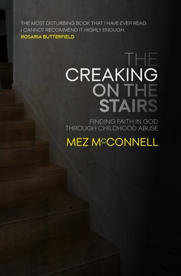 Book cover of The Creaking On The Stairs: Finding Faith In God Through Childhood Abuse by Mez McConnell