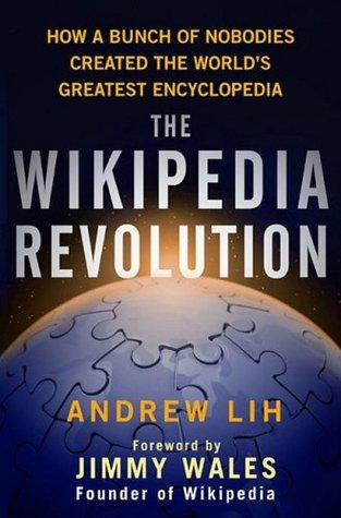 Book cover of The Wikipedia Revolution: How a Bunch of Nobodies Created the World's Greatest Encyclopedia by Andrew Lih, Jimmy Wales (Foreword)