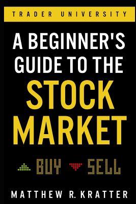 Book cover of A Beginner's Guide To The Stock Market: Everything You Need To Start Making Money Today by Matthew R. Kratter