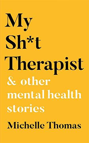 Book cover of My Sh*t Therapist: And Other Mental Health Stories by Michelle Thomas