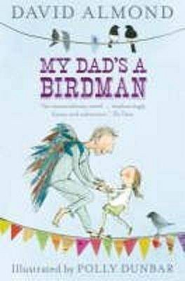 Book cover of My Dad's a Birdman by David Almond, Polly Dunbar (Illus.)