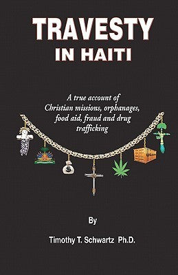 Book cover of Travesty In Haiti: A True Account Of Christian Missions, Orphanages, Fraud, Food Aid And Drug Trafficking by Timothy T. Schwartz