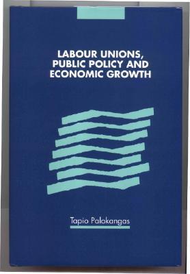 Book cover of Labour Unions, Public Policy And Economic Growth by Tapio Palokangas