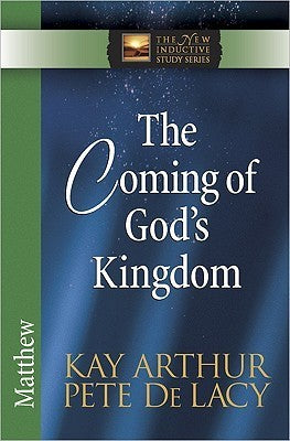 Book cover of The Coming of God's Kingdom: Matthew by Kay Arthur, Pete De Lacy