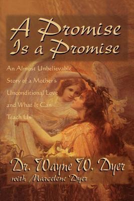 Book cover of A Promise Is A Promise: An Almost Unbelievable Story Of A Mother's Unconditional Love by Wayne W. Dyer, Marcelene Dyer (Contrib.)