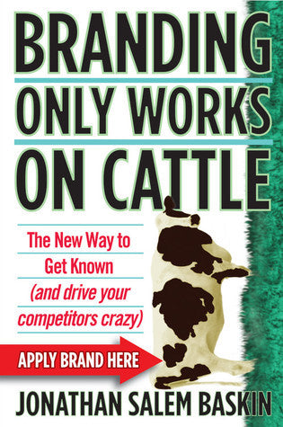 Book cover of Branding Only Works on Cattle: The New Way to Get Known by Jonathan Salem Baskin