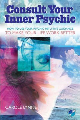 Book cover of Consult Your Inner Psychic: How To Use Intuitive Guidance To Make Your Life Work Better by Carole Lynne