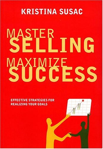 Book cover of Master Selling, Maximize Success: Effective Strategies for Realizing Your Goals by Kristina Susac